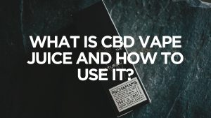 what-is-cbd-vape-juice-and-how-to-use-it